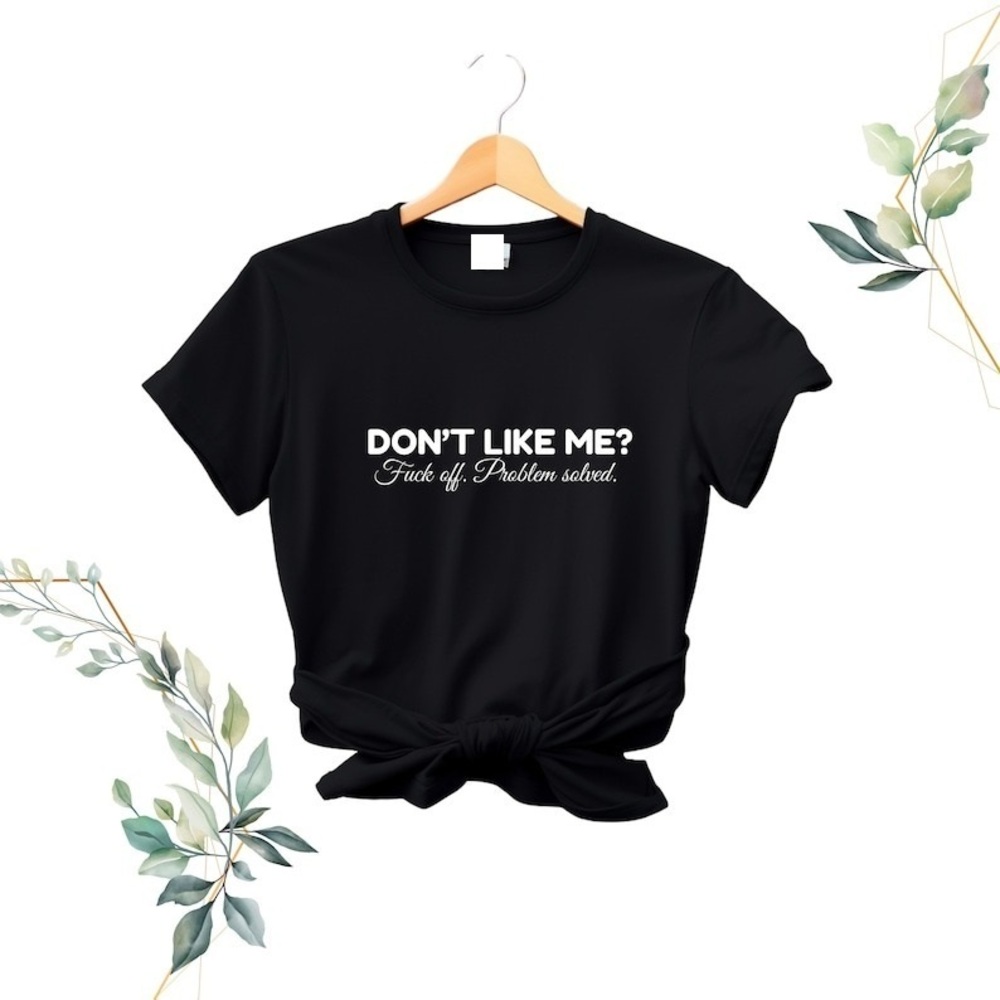 T-Shirt Dont Like Me Off. Problem Solved T-Shirt